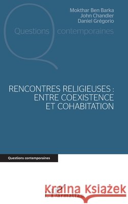Rencontres religieuses: Entre coexistence et cohabitation Ben Barka Mokhtar, Grégorio, Daniel, Chandler John 9782343204062 Editions L'Harmattan