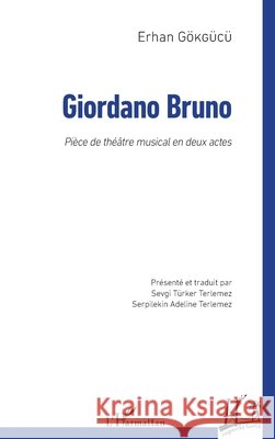 Giordano Bruno: Pièce de théâtre musical en deux actes Gökgücü, Erhan 9782343204987 Editions L'Harmattan
