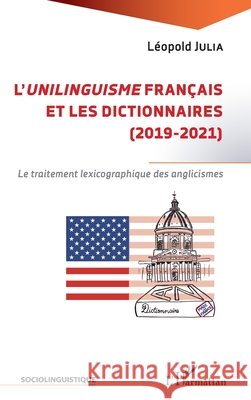 L'unilinguisme français et les dictionnaires (2019-2021): Le traitement lexicographique des anglicismes Julia Leopold 9782343205380 Editions L'Harmattan