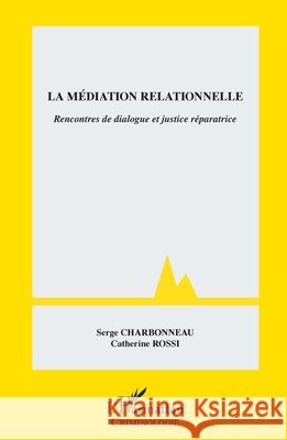 La médiation relationnelle: Rencontres de dialogue et justice réparatrice Rossi, Catherine, Charbonneau Serge 9782343206684 Editions L'Harmattan