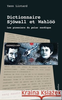 Dictionnaire Sjöwall et Wahlöö: Les pionniers du polar nordique Liotard Yann 9782343207001
