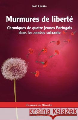 Murmures de liberté: Chroniques de quatre jeunes Portugais dans les années soixante Correa, Joao 9782343207483