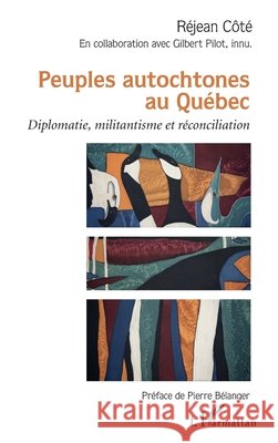 Peuples autochtones au Québec: Diplomatie, militantisme et réconciliation Côté, Réjean 9782343209494 Editions L'Harmattan