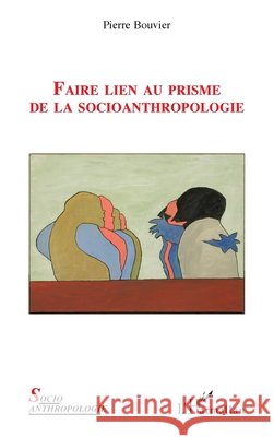 Faire lien au prisme de la socioanthropologie Bouvier, Pierre 9782343210629 Editions L'Harmattan