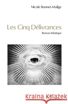 Les cinq délivrances: Roman initiatique Bonnet-Malige, Nicole 9782343212678