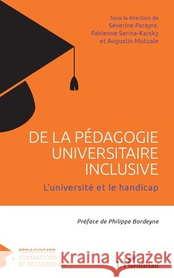De la pédagogie universitaire inclusive: L'université et le handicap Parayre, Séverine, Mutuale, Augustin, Serina-Karsky, Fabienne 9782343213132
