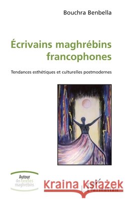 Ecrivains maghrébins francophones: Tendances esthétiques et culturelles postmodernes Benbella, Bouchra 9782343213620