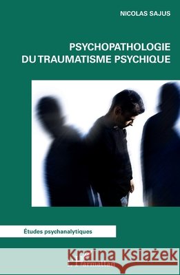 Psychopathologie du traumatisme psychique Sajus, Nicolas 9782343214054 Editions L'Harmattan