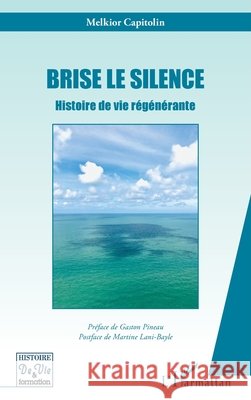Brise le silence: Histoire de vie régénérante Capitolin, Melkior 9782343214337 Editions L'Harmattan