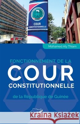 Fonctionnement de la Cour constitutionnelle de la République de Guinée Thiam El Hadj, Mohamed Aly Eric 9782343214900 Editions L'Harmattan