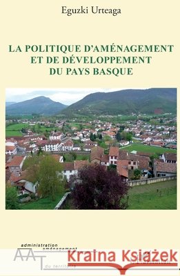 La politique d'aménagement et de développement du Pays Basque Urteaga, Eguzki 9782343214917 Editions L'Harmattan