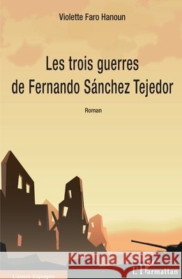 Les trois guerres de Fernando Sánchez Tejedor Faro Hanoun, Violette 9782343215525 Editions L'Harmattan