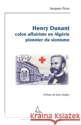 Henry Dunant: Colon affairiste en Algérie pionnier du sionisme Pous, Jacques 9782343216843 Editions L'Harmattan