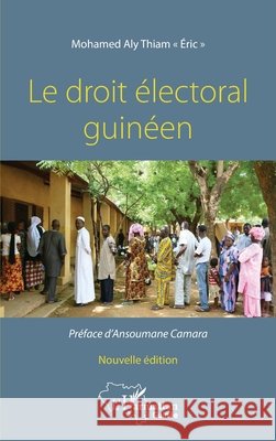 Le droit électoral guinéen. Nouvelle édition Thiam El Hadj, Mohamed Aly Eric 9782343217154 Editions L'Harmattan