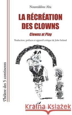 La récréation des clowns: Clowns at play Bilingual French-English Edition Ireland John 9782343217673