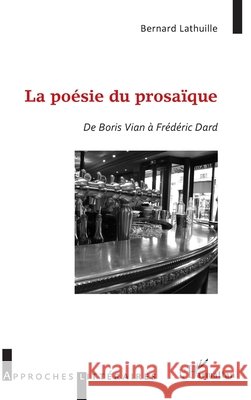 La poésie du prosaïque: De Boris Vian à Frédéric Dard Lathuille, Bernard 9782343218366 Editions L'Harmattan