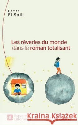Les rêveries du monde dans le roman totalisant El Solh Hamsa 9782343219127 Editions L'Harmattan