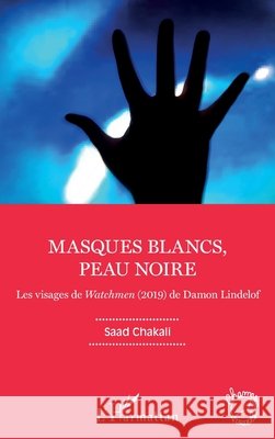 Masques blancs, peau noire: Les visages de Watchmen (2019) de Damon Lindelof Chakali Saad 9782343220840