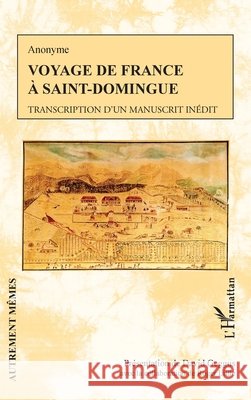 Voyage de France à Saint-Domingue: Transcription d'un manuscrit inédit Little, Roger, Geggus David 9782343222547 Editions L'Harmattan