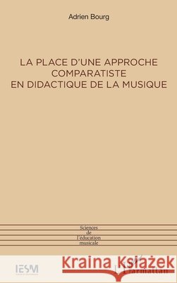 La place d'une approche comparatiste en didactique de la musique Bourg, Adrien 9782343222882 Editions L'Harmattan