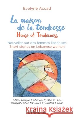 La maison de la tendresse: House of Tenderness Nouvelles sur les femmes libanaises Accad, Evelyne 9782343224152 Editions L'Harmattan