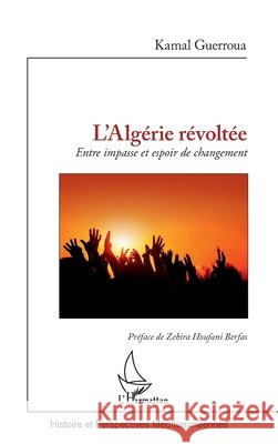 L'Algérie révoltée: Entre impasse et espoir de changement Guerroua, Kamal 9782343225401 Editions L'Harmattan