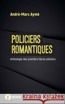 Policiers romantiques Ayme, Andre Marc 9782343225685 Editions L'Harmattan