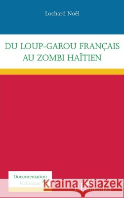 Du loup-garou français au zombi haïtien Lochard Noel 9782343225760 Editions L'Harmattan