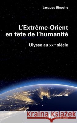 L'Extrême-Orient en tête de l'humanité: Ulysse au XXIe siècle Binoche Jacques 9782343227887 Editions L'Harmattan