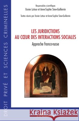 Les juridictions au coeur des interactions sociales: Approche franco-russe LaTour, Xavier, Siew Guillemin Anne Sophie 9782343228280