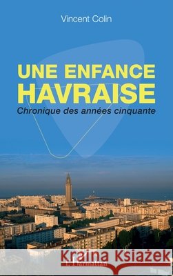 Une enfance havraise: Chronique des années cinquante Colin Vincent 9782343229188 Editions L'Harmattan