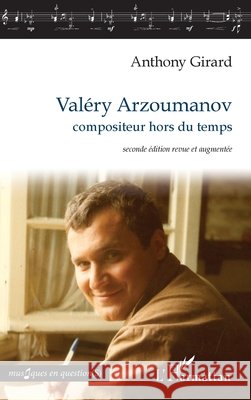 Valéry Arzoumanov: compositeur hors du temps seconde édition revue et augmentée Girard, Anthony 9782343229294 Editions L'Harmattan
