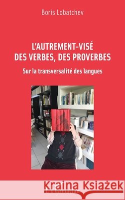 L'autrement-visé des verbes, des proverbes: Sur la transversalité des langues Lobatchev, Boris 9782343230030 Editions L'Harmattan