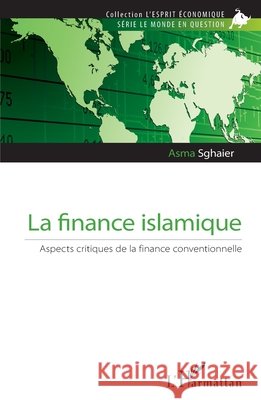 La finance islamique: Aspects critiques de la finance conventionnelle Sghaier, Asma 9782343230740