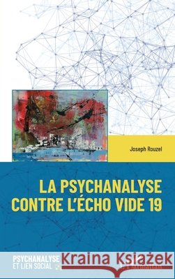 La psychanalyse contre l'écho vide 19 Rouzel, Joseph 9782343230900 Editions L'Harmattan