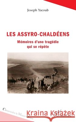 Les Assyro-Chaldéens: Mémoires d'une tragédie qui se répète Yacoub Joseph 9782343230924 Editions L'Harmattan