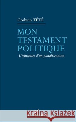 Mon testament politique: L'itinéraire d'un panafricaniste Tété, Godwin 9782343231976 Editions L'Harmattan
