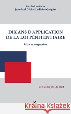 Dix ans d'application de la loi pénitentiaire: Bilan et perspectives Céré, Jean-Paul, Gregoire Ludivine 9782343233109 Editions L'Harmattan