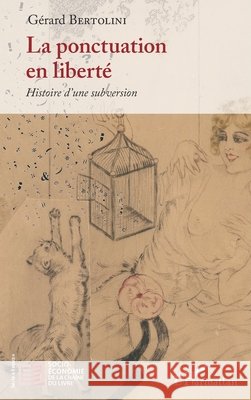 La ponctuation en liberté: Histoire d'une subversion Bertolini, Gerard 9782343234618 Editions L'Harmattan