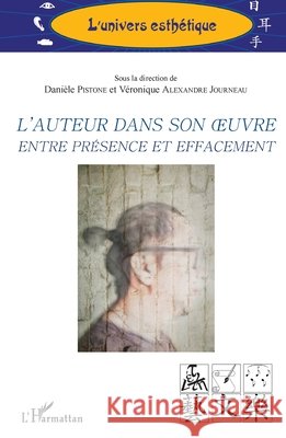 L'auteur dans son oeuvre entre présence et effacement Pistone, Danièle, Alexandre-Journeau, Véronique 9782343235264 Editions L'Harmattan