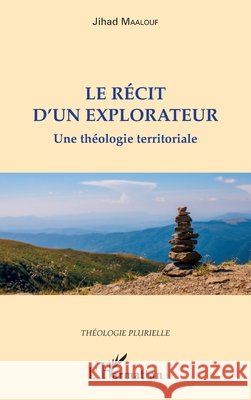 Le récit d'un explorateur: Une théologie territoriale Maalouf, Jihad 9782343237299 Editions L'Harmattan