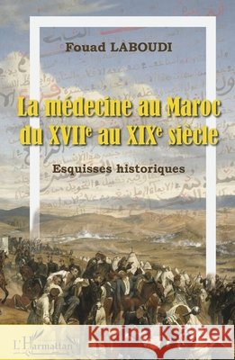 La médecine au Maroc: du XVIIe au XIXe siècle Esquisses historiques Laboudi Fouad 9782343238234 Editions L'Harmattan