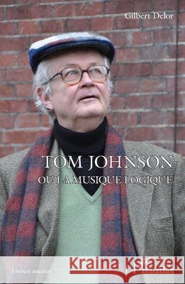 Tom Johnson ou la musique logique Delor Gilbert 9782343240121 Editions L'Harmattan