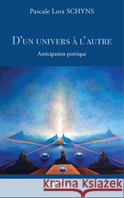 D'un univers ? l'autre: Anticipation po?tique Pascale Lora Schyns 9782343240169 Editions L'Harmattan