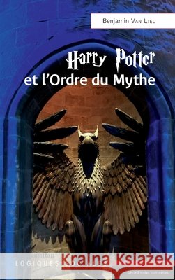 Harry Potter et l'Ordre du Mythe Van Liel, Benjamin 9782343240879 Editions L'Harmattan