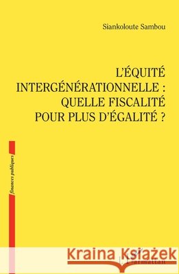 L'?quit? interg?n?rationnelle: Quelle fiscalit? pour plus d'?galit? ? Siankoloute Sambou 9782343242392 Editions L'Harmattan