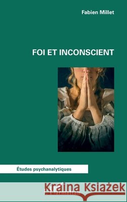 Foi et inconscient Fabien Millet 9782343244129