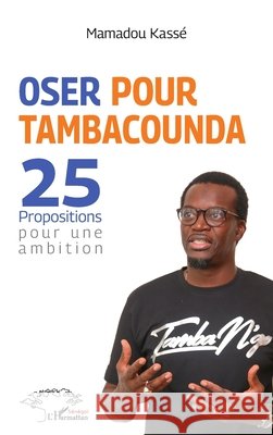 Oser pour Tambacounda. 25 propositions pour une ambition Kasse Mamadou                            9782343244617