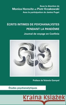 ?crits intimes de psychanalystes pendant la pand?mie: Journal de voyage en Confinia Horovitz Monica Puget Janine Krzakowski Piotr 9782343245164