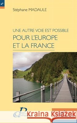Une autre voie est possible pour l'Europe et la France St?phane Madaule 9782343245195 Editions L'Harmattan
